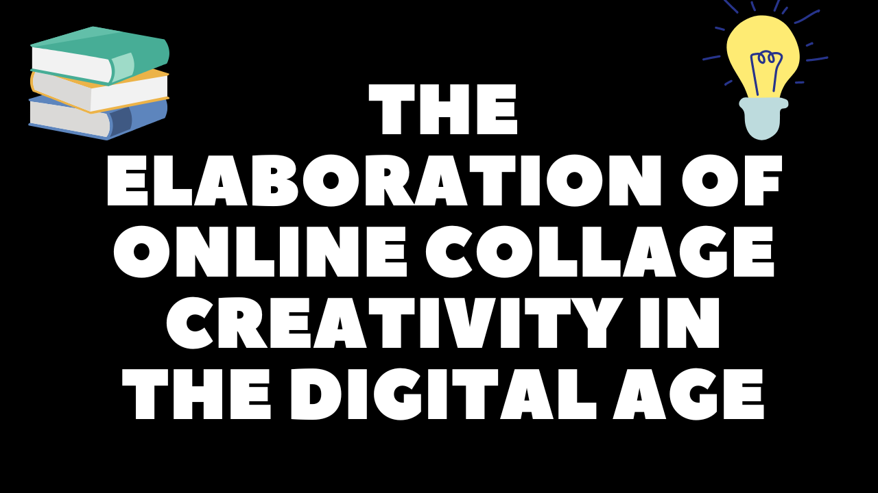 The elaboration of Online Collage Creativity in the Digital Age